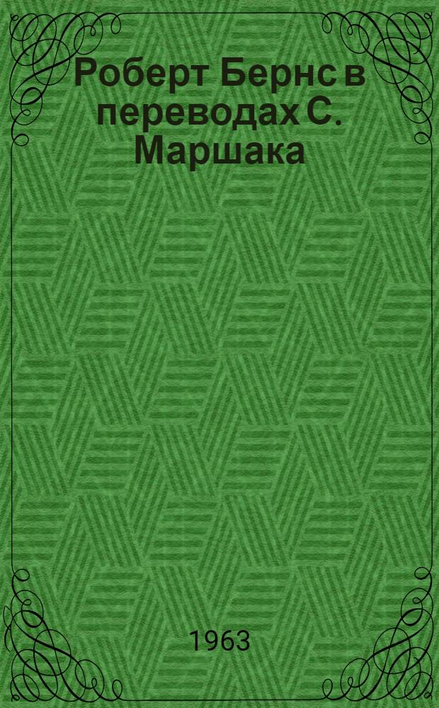 Роберт Бернс в переводах С. Маршака : Избранное В 2 кн. Кн. 1 : [Песни и баллады]