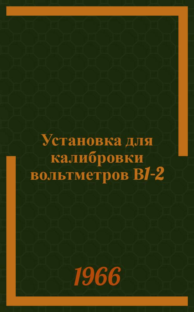 Установка для калибровки вольтметров В1-2 : Паспорт, техн. описание и инструкция по эксплуатации