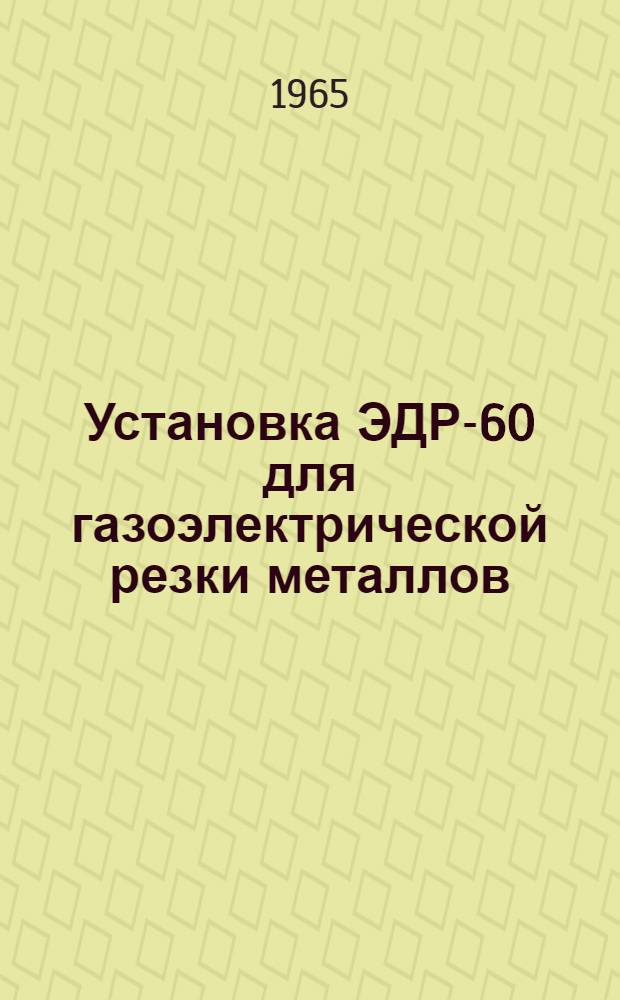 Установка ЭДР-60 для газоэлектрической резки металлов : Руководство по эксплуатации