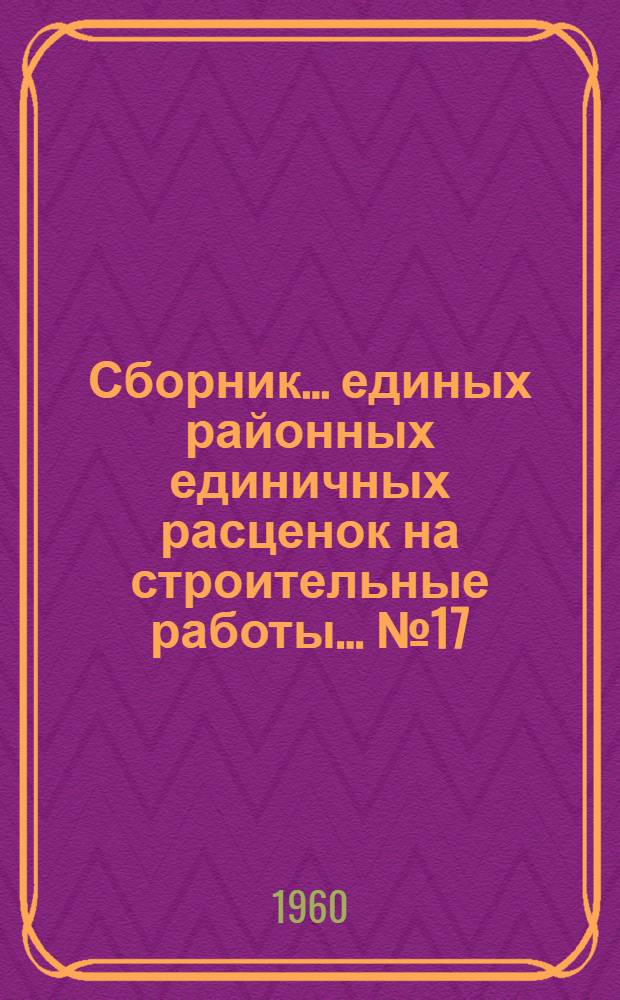 Сборник... единых районных единичных расценок на строительные работы. ... № 17 : Отделочные работы