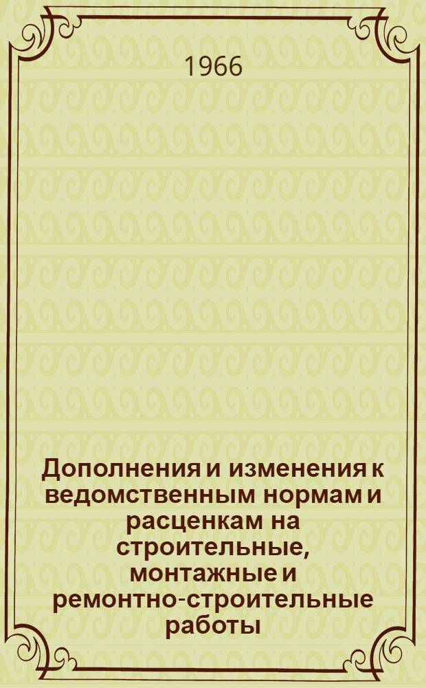 Дополнения и изменения к ведомственным нормам и расценкам на строительные, монтажные и ремонтно-строительные работы (ВНир)