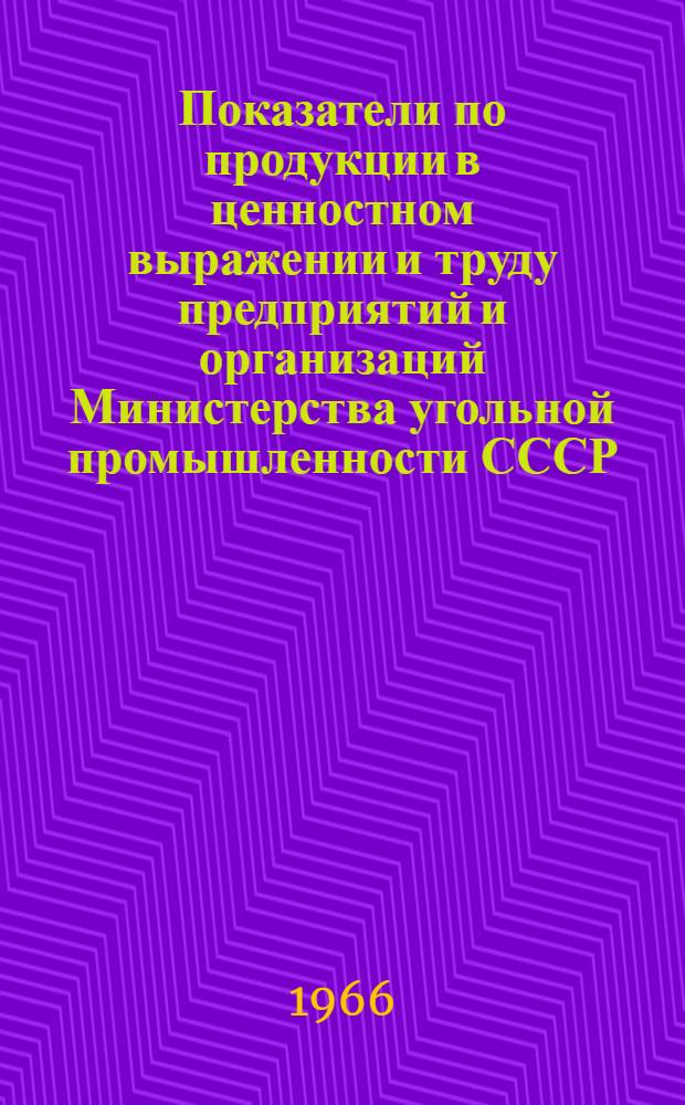 Показатели по продукции в ценностном выражении и труду предприятий и организаций Министерства угольной промышленности СССР : (По данным годовых отчетов)