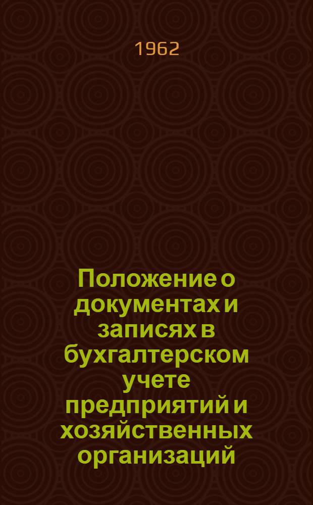 Положение о документах и записях в бухгалтерском учете предприятий и хозяйственных организаций : Утв. 18/X 1961