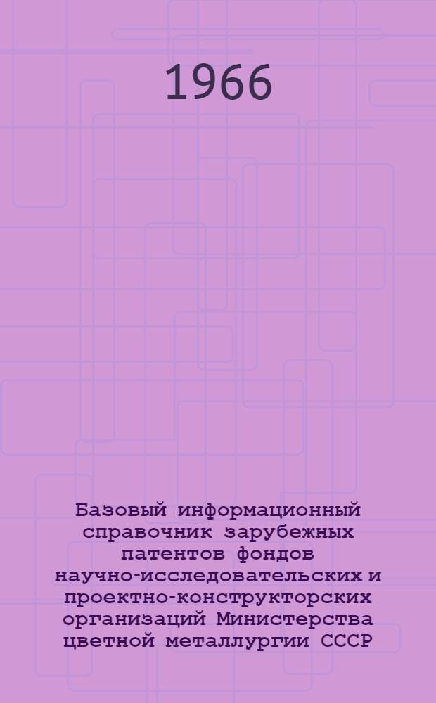 Базовый информационный справочник зарубежных патентов фондов научно-исследовательских и проектно-конструкторских организаций Министерства цветной металлургии СССР. Металлургия : Вып. 1-