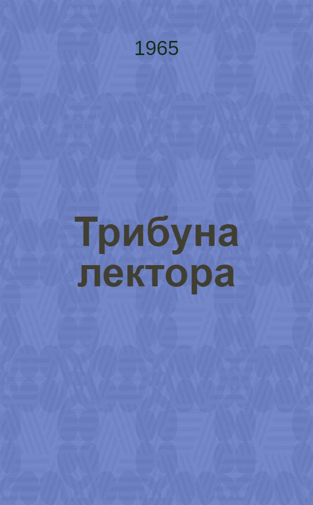 Трибуна лектора : Наук.-метод. щомiсячник Т-ва "Знання" Укр. РСР Р. [1]-. [Р. 1]. 1965. [Вип. 6]