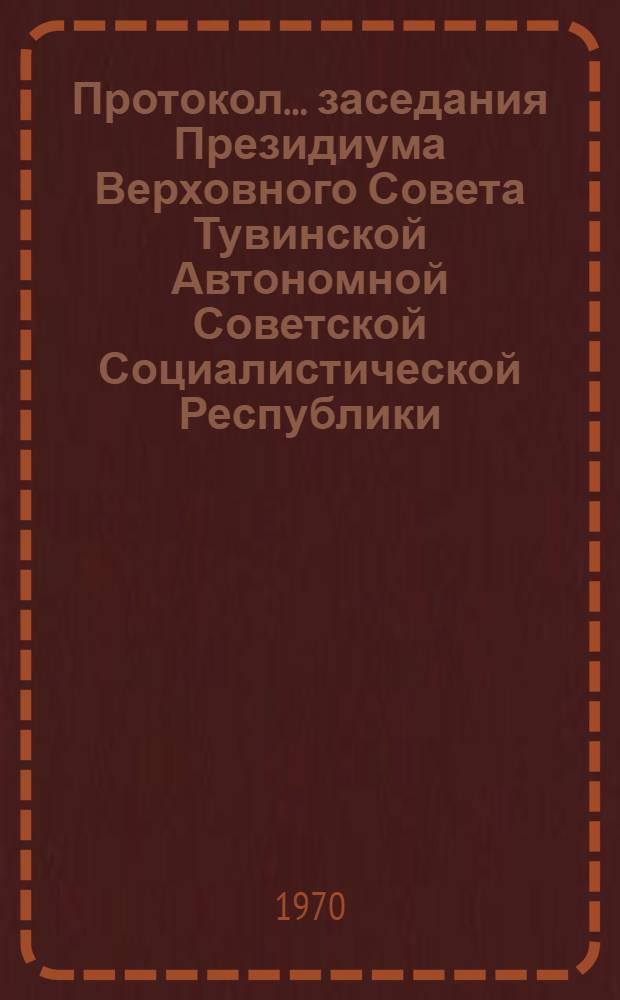 Протокол... заседания Президиума Верховного Совета Тувинской Автономной Советской Социалистической Республики. ... № 30