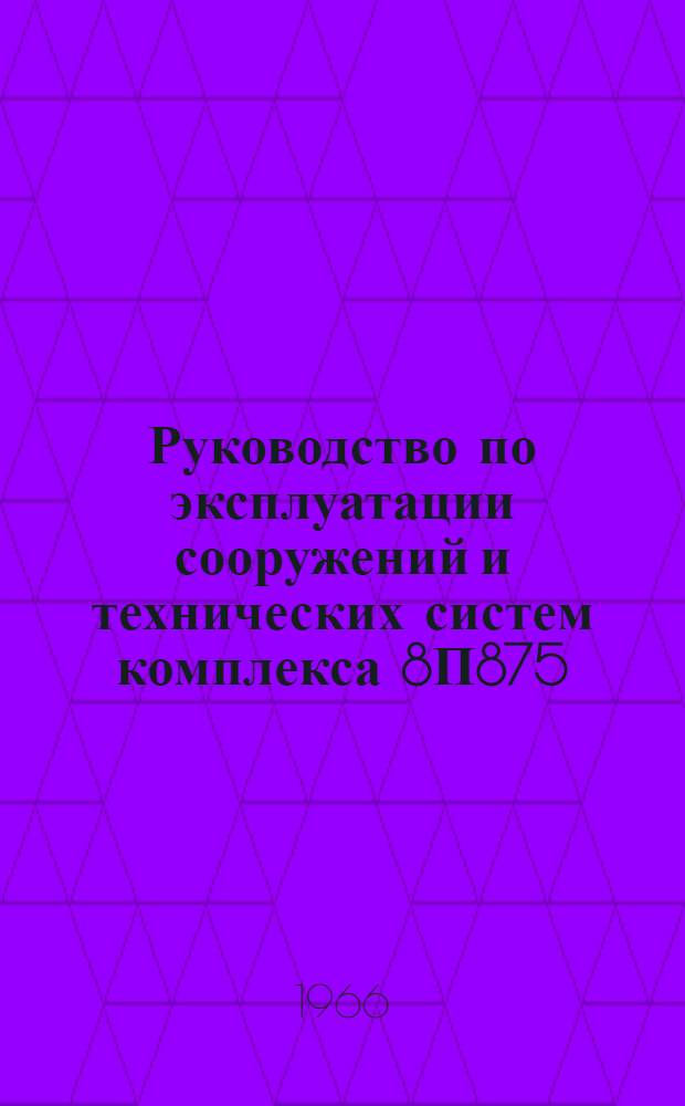 Руководство по эксплуатации сооружений и технических систем комплекса 8П875 : Ч. 2