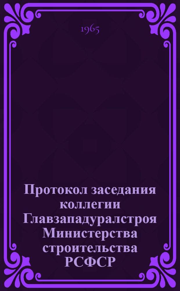 Протокол заседания коллегии Главзападуралстроя Министерства строительства РСФСР...