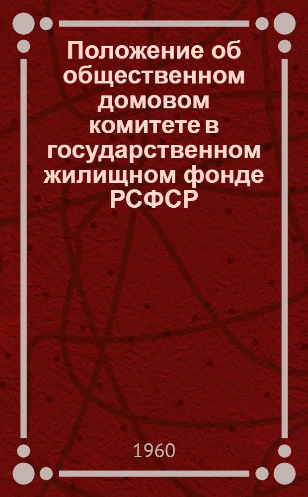 Положение об общественном домовом комитете в государственном жилищном фонде РСФСР : Утв. М-вом коммун. хоз-ва РСФСР 9/X 1959 г. и ЦК Профсоюза рабочих местной пром-сти и коммун. хоз-ва 14/X 1959 г.