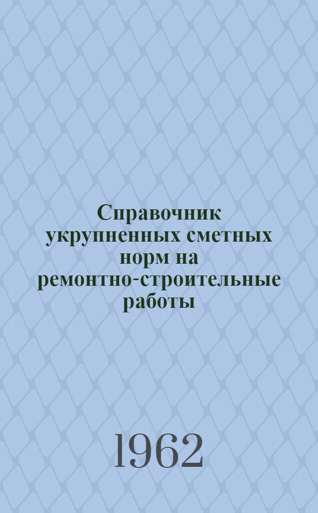 [Справочник укрупненных сметных норм на ремонтно-строительные работы (СУСН) 1962 года] : Дополнения и изменения... Вып. 1-. Вып. 1