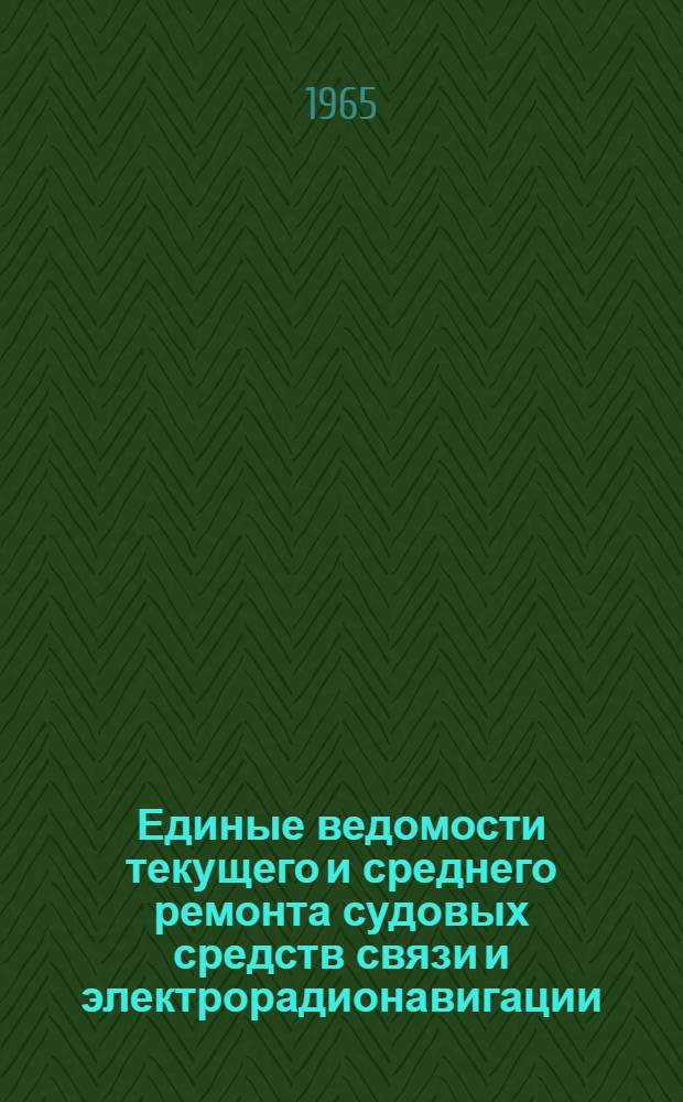 Единые ведомости текущего и среднего ремонта судовых средств связи и электрорадионавигации : [В 3 т.] Утв. 28/XII 1964 г. Т. 1-. Т. 3 : Радиолокационные станции, эхолоты, гирокомпасы, лаг, радиопеленгатор, авторулевой и магнитный компас