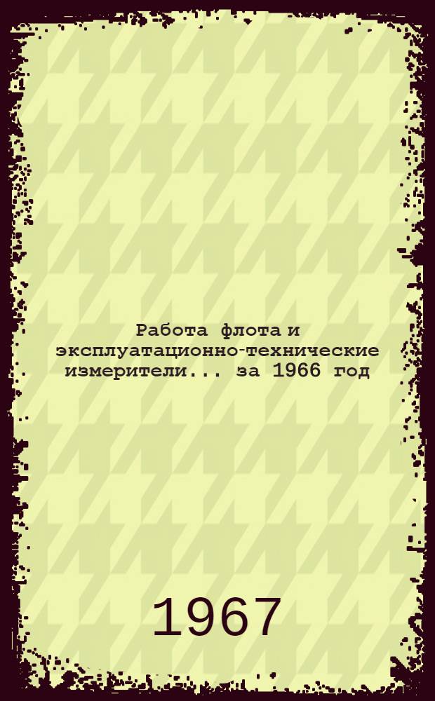 Работа флота и эксплуатационно-технические измерители... ... за 1966 год
