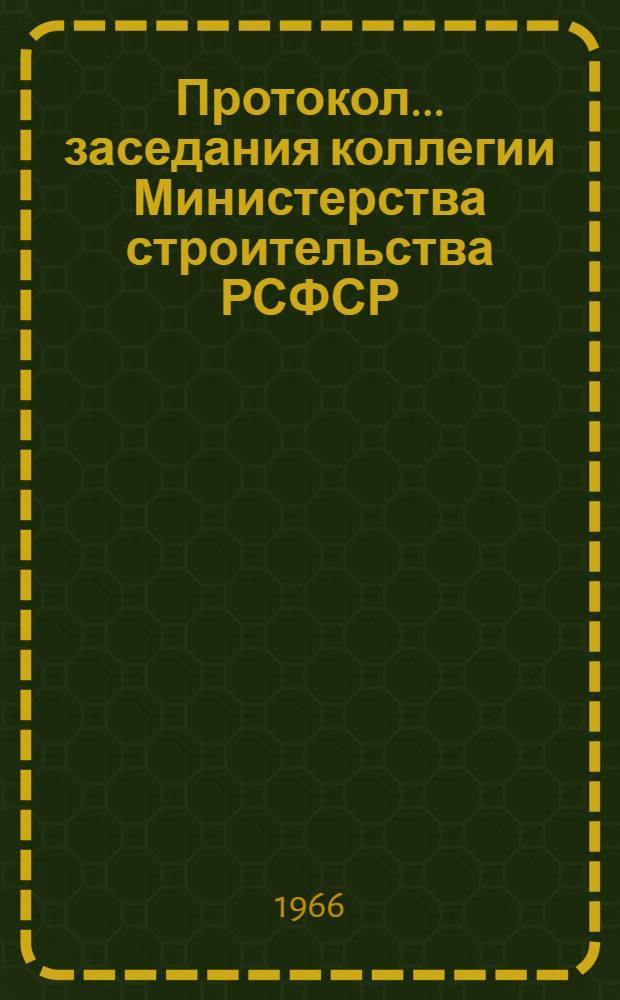 Протокол... заседания коллегии Министерства строительства РСФСР : № 1-. № 9... 30 августа 1966 г.