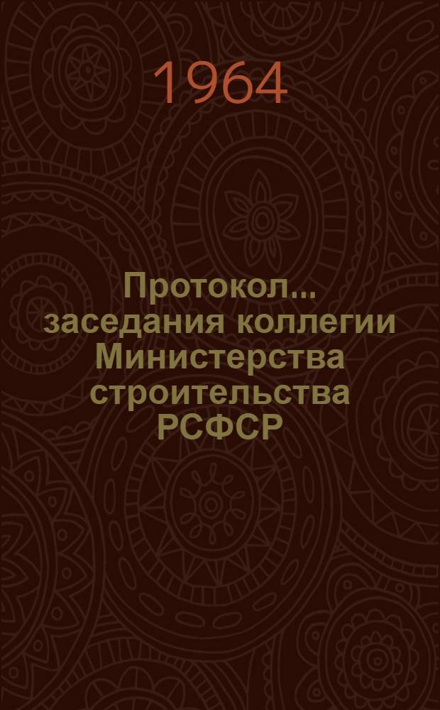 Протокол... заседания коллегии Министерства строительства РСФСР : № 5. № 5... от 29 апреля 1964 г.