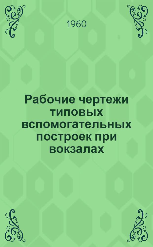Рабочие чертежи типовых вспомогательных построек при вокзалах : Вып. 1-