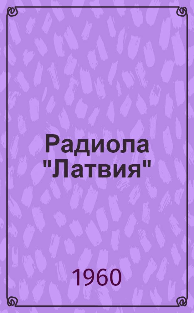 Радиола "Латвия" (РН-59) : Описание и инструкция по эксплуатации