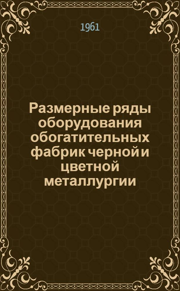 Размерные ряды оборудования обогатительных фабрик черной и цветной металлургии : Вып. 6
