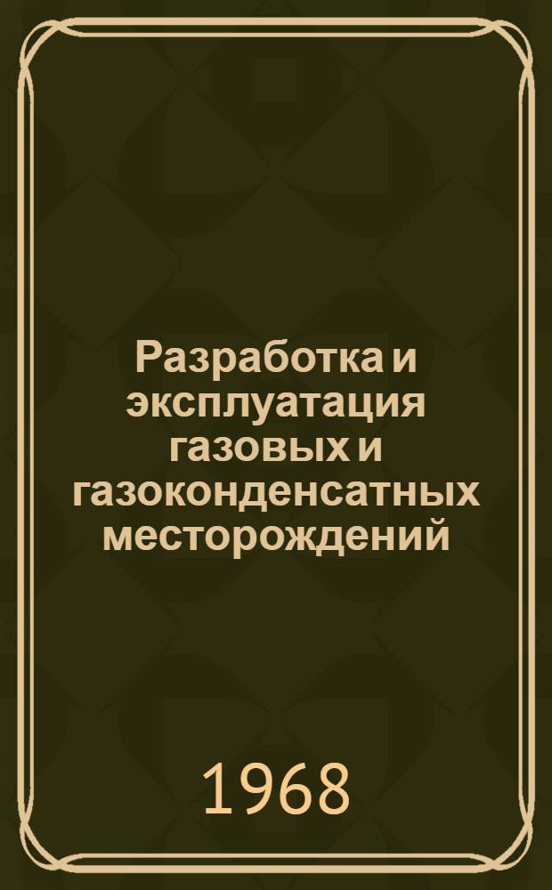 Разработка и эксплуатация газовых и газоконденсатных месторождений : Науч.-техн. реф. сборник