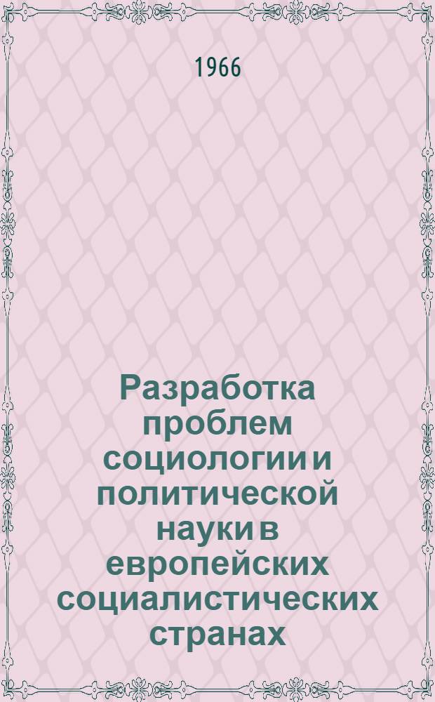 Разработка проблем социологии и политической науки в европейских социалистических странах : Сб. рефератов и переводов Вып. 1-. Вып. 1