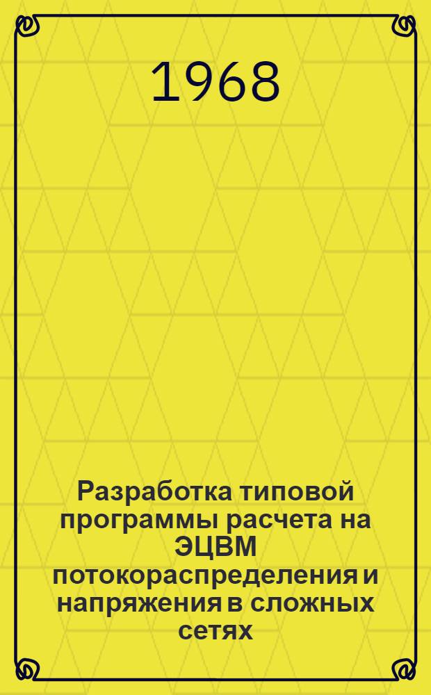 Разработка типовой программы расчета на ЭЦВМ потокораспределения и напряжения в сложных сетях : Т. 1-. Т. 1