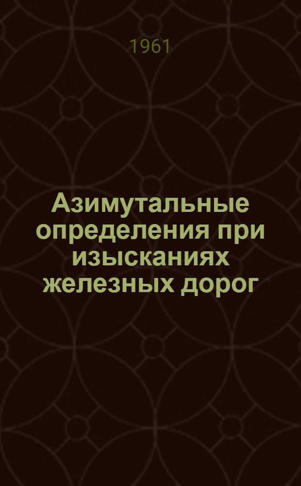 Азимутальные определения при изысканиях железных дорог : (Учеб. пособие) Ч. 1-. Ч. 1