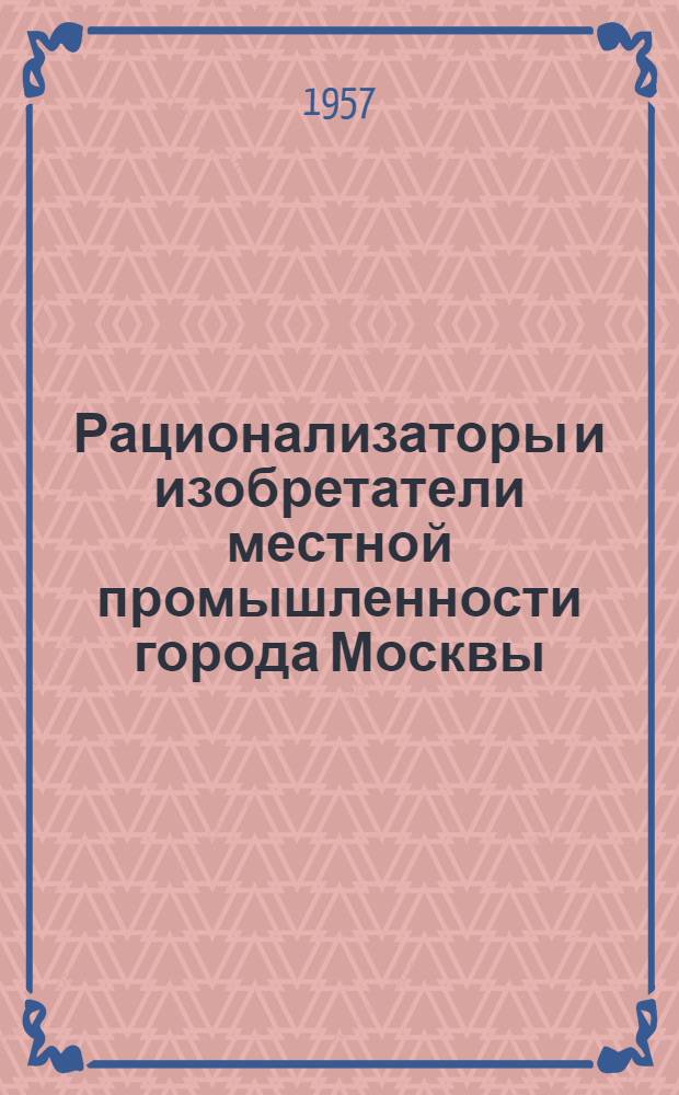 Рационализаторы и изобретатели местной промышленности города Москвы : Вып. 1-