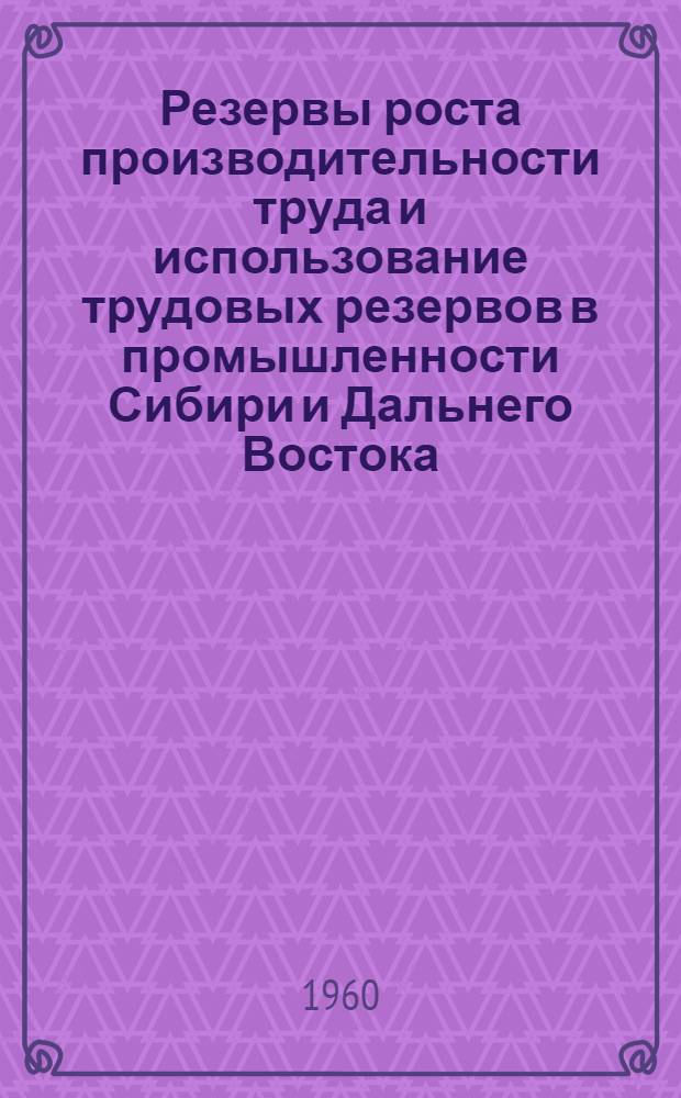 Резервы роста производительности труда и использование трудовых резервов в промышленности Сибири и Дальнего Востока : Материалы науч.-координационного совещания