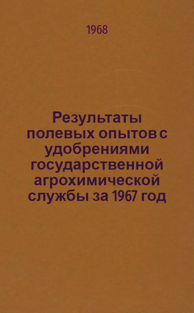 Результаты полевых опытов с удобрениями государственной агрохимической службы за 1967 год. Ч. 1