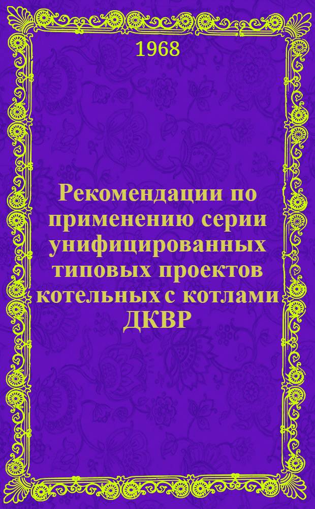 Рекомендации по применению серии унифицированных типовых проектов котельных с котлами ДКВР : Введ. в действие 22 апр. 1967 г. Вып. 1-. Вып. 4 : Котельные с котлами ДКВР-20-13 на твердом топливе для закрытой системы теплоснабжения