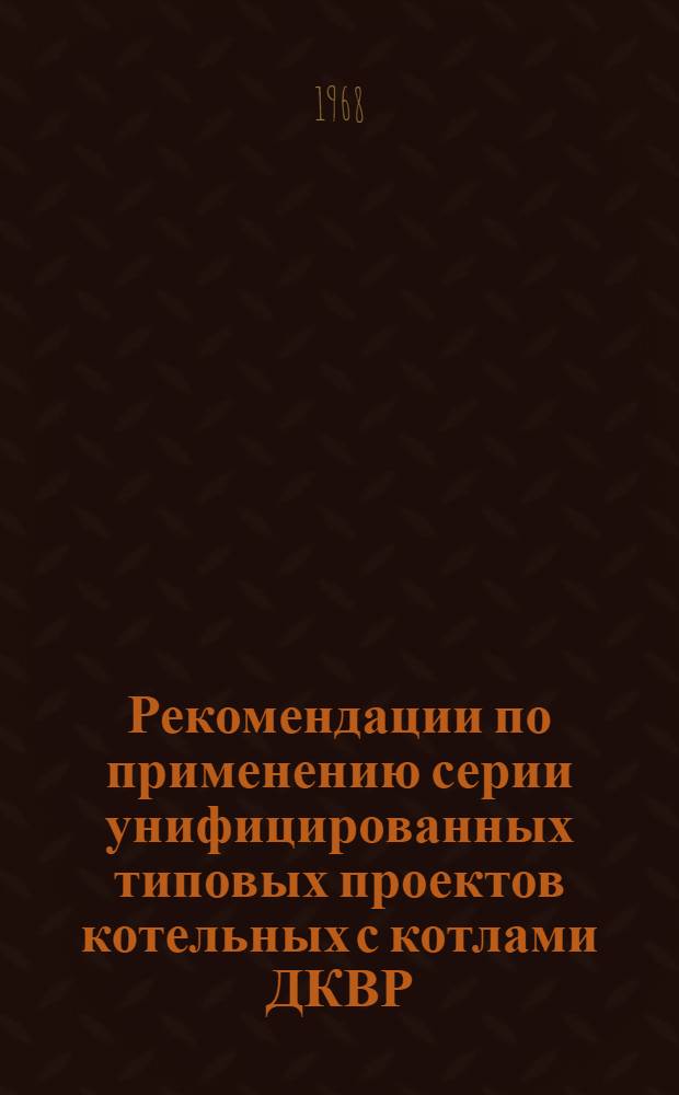 Рекомендации по применению серии унифицированных типовых проектов котельных с котлами ДКВР : Введ. в действие 22 апр. 1967 г. Вып. 1-. Вып. 10 : Котельная с котлами ДКВР-10-13 на газе и мазуте для открытой системы теплоснабжения