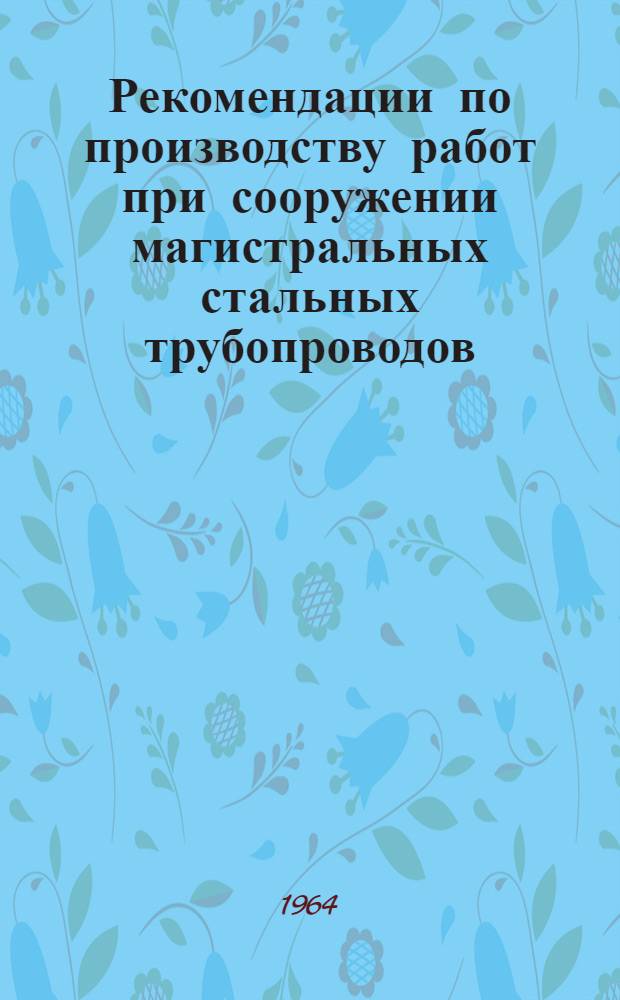 Рекомендации по производству работ при сооружении магистральных стальных трубопроводов : [В 10 вып.] Вып. 2-. Вып. 4 : Подготовительные и земляные работы