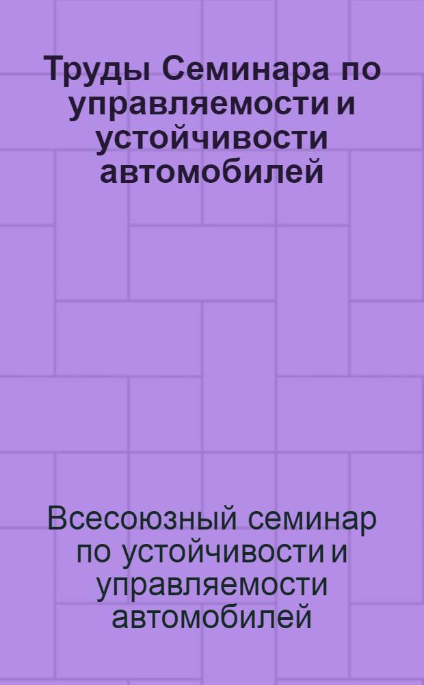 Труды Семинара по управляемости и устойчивости автомобилей : Вып. 1-