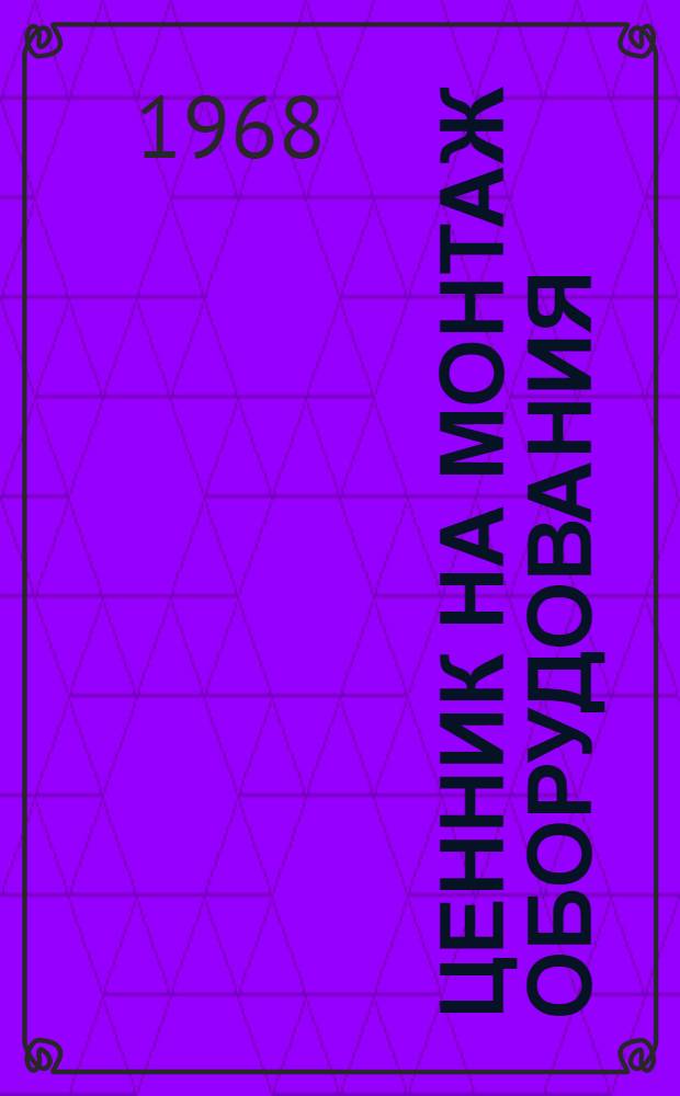 Ценник на монтаж оборудования : Утв. для применения с 1 янв. 1969 г. № 1-. № 17 : Оборудование предприятий химической и нефтеперерабатывающей промышленности