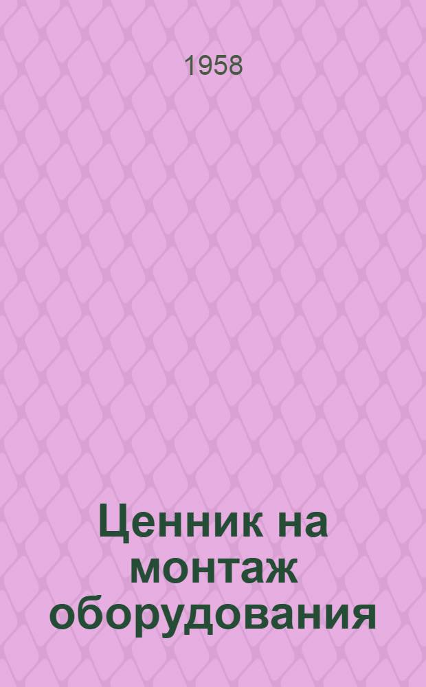 Ценник на монтаж оборудования : Утв. для применения с 1 янв. 1958 г. № 1-. № 26 : Оборудование предприятий легкой и текстильной промышленности