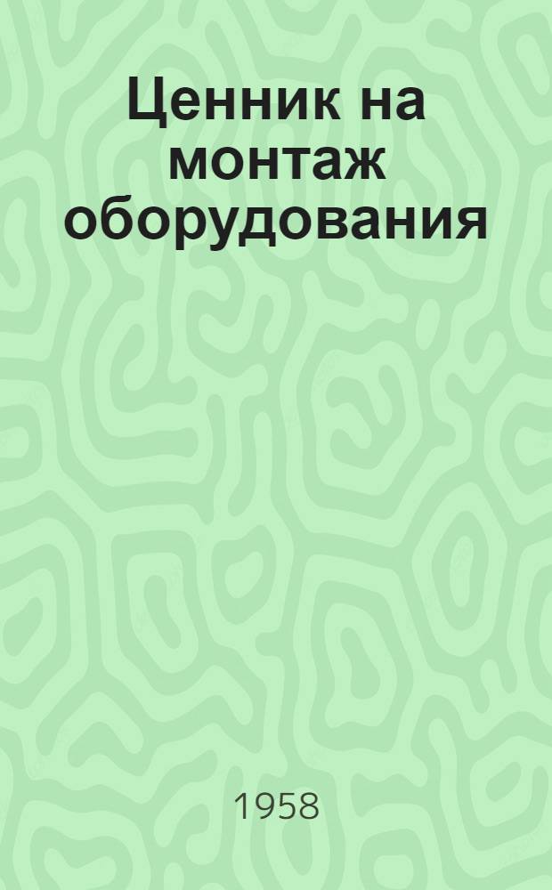Ценник на монтаж оборудования : Утв. для применения с 1 янв. 1958 г. № 1-. № 30 : Оборудование элеваторов, мельниц, крупяных, комбикормовых и кукурузных заводов