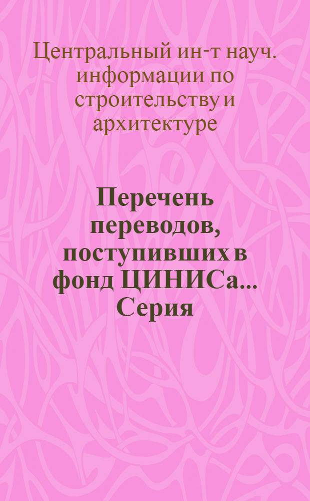 Перечень переводов, поступивших в фонд ЦИНИСа.... Серия: Общие вопросы строительства