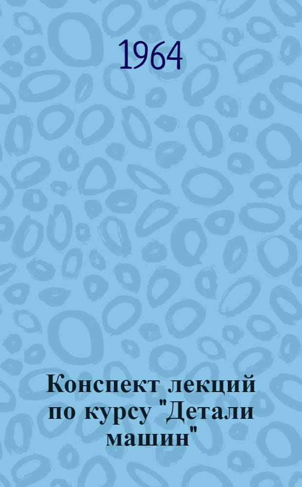 Конспект лекций по курсу "Детали машин" : Ч. 1-. Ч. 1 : Общие сведения. Соединения