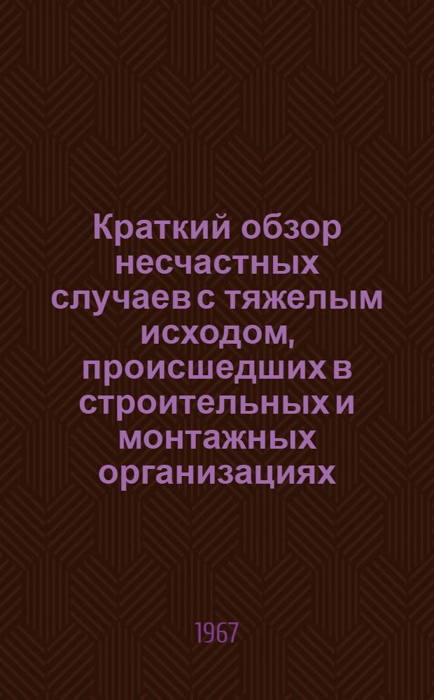 Краткий обзор несчастных случаев с тяжелым исходом, происшедших в строительных и монтажных организациях, механизированных колоннах и на заводах стройиндустрии Министерства энергетики и электрификации СССР...