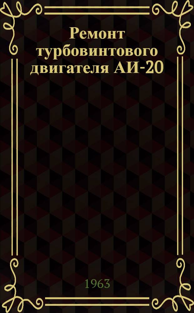 Ремонт турбовинтового двигателя АИ-20 : Раздел 2-. Раздел 2 : Приемка в ремонт, разборка и промывка деталей двигателя