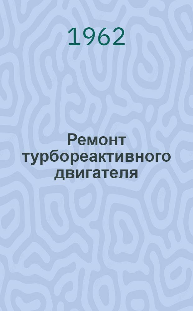 Ремонт турбореактивного двигателя : Кн. 1-. Кн. 3 : Определение технического состояния деталей, узлов и агрегатов двигателя