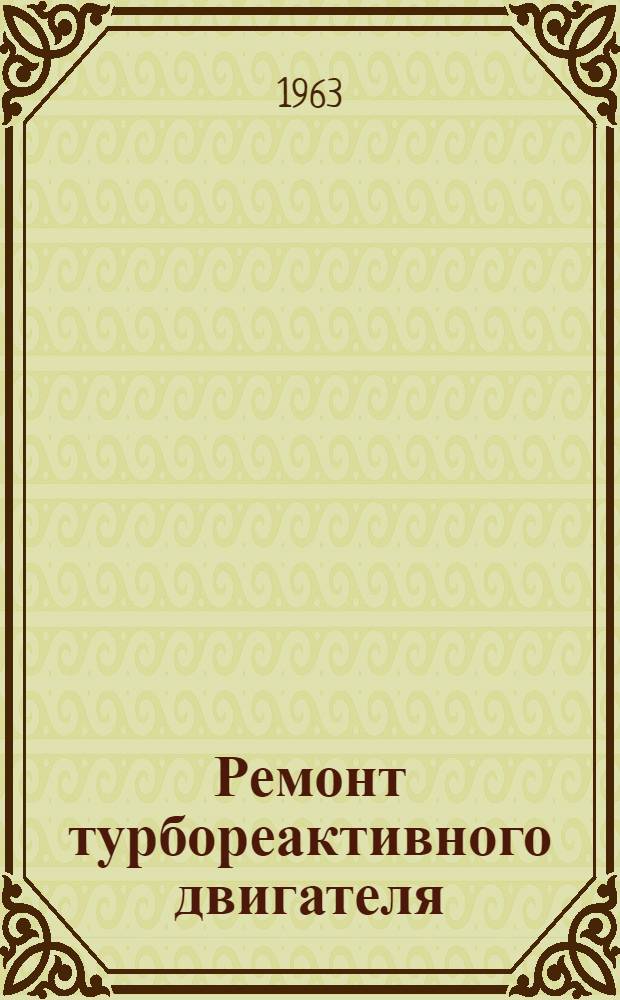 Ремонт турбореактивного двигателя : Кн. 1-. Кн. 9 : Окончательная сборка двигателя