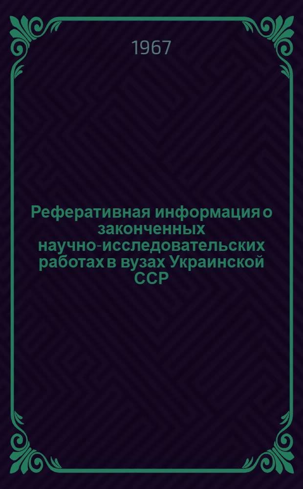 Реферативная информация о законченных научно-исследовательских работах в вузах Украинской ССР. Лесная и деревообрабатывающая промышленность