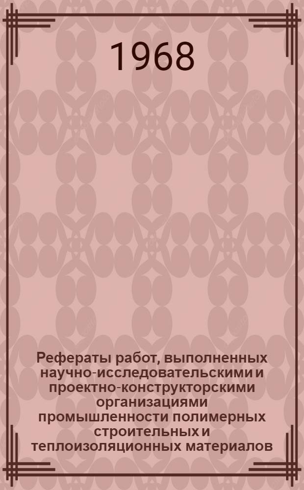 Рефераты работ, выполненных научно-исследовательскими и проектно-конструкторскими организациями промышленности полимерных строительных и теплоизоляционных материалов
