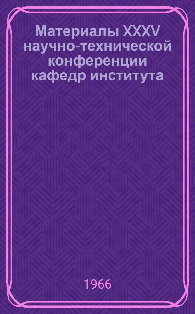 Материалы XXXV научно-технической конференции кафедр института : 1-