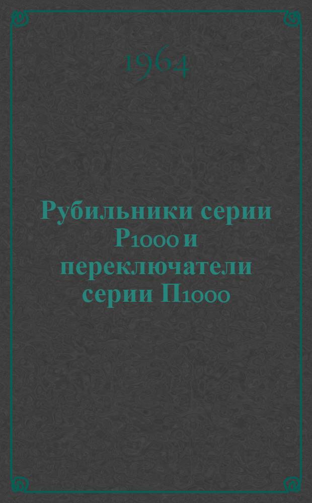 Рубильники серии Р1000 и переключатели серии П1000 : Инструкция по эксплуатации