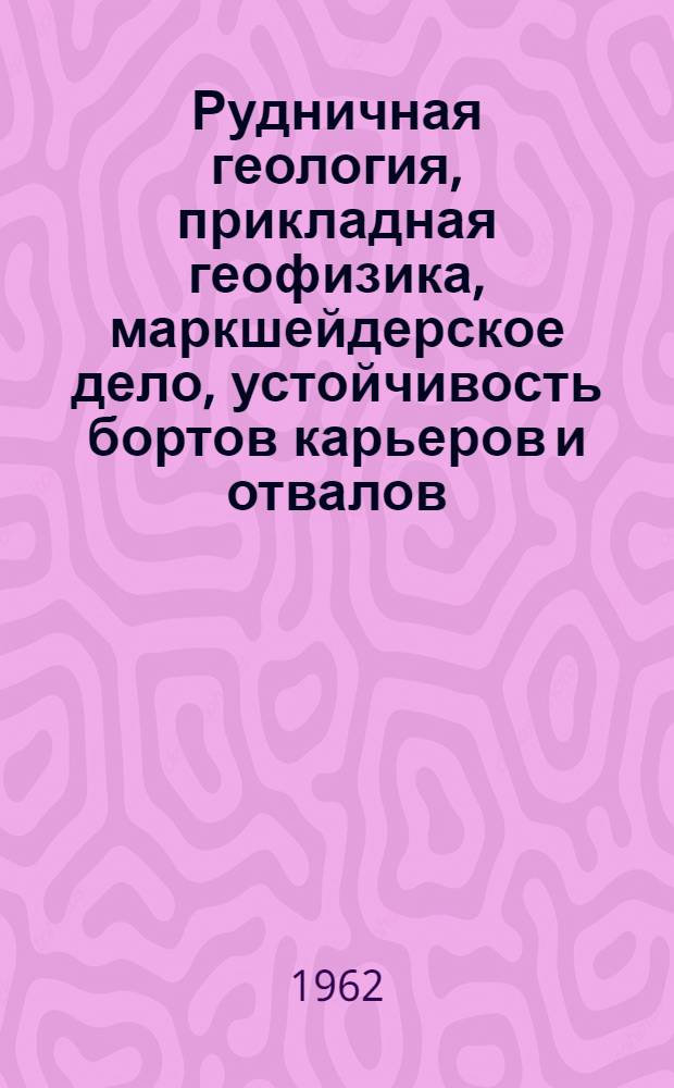 Рудничная геология, прикладная геофизика, маркшейдерское дело, устойчивость бортов карьеров и отвалов : Отрасл. темат. сб. науч. тр