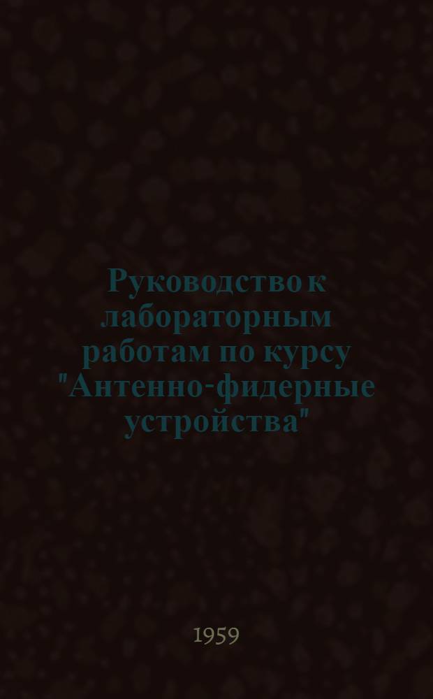 Руководство к лабораторным работам по курсу "Антенно-фидерные устройства" : Вып. 1