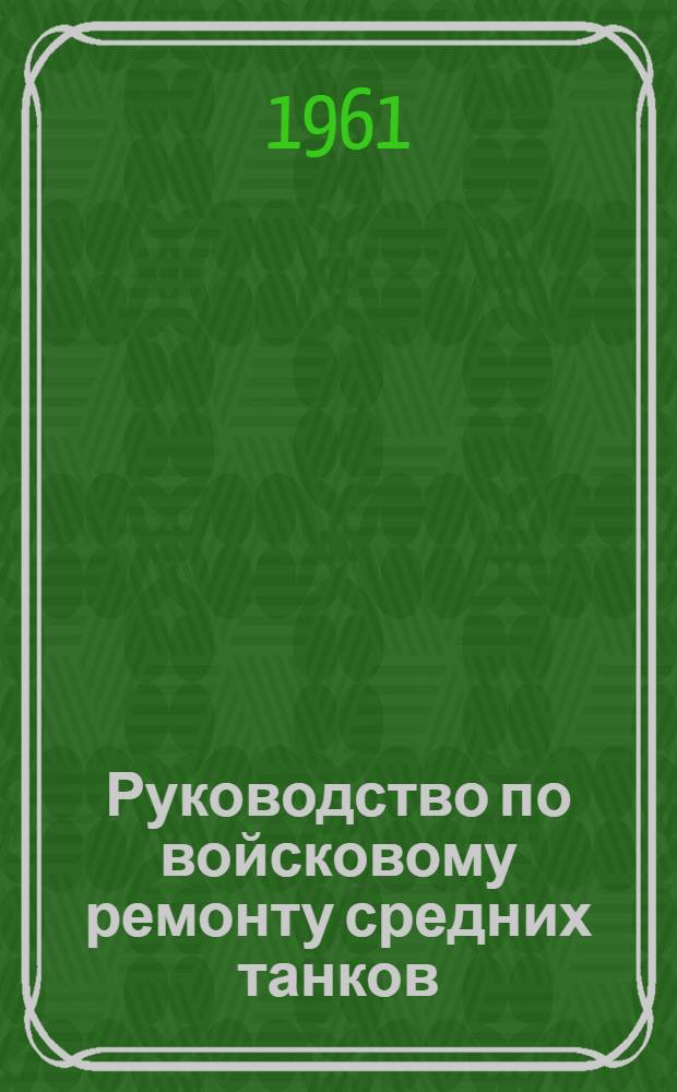 Руководство по войсковому ремонту средних танков : Ч. 1-