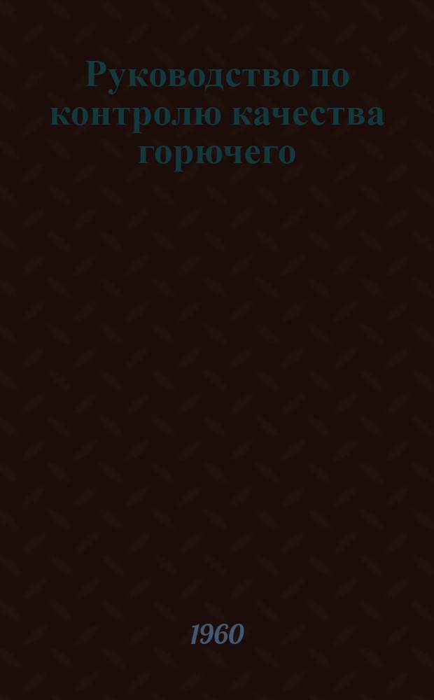 Руководство по контролю качества горючего : Ч. 1-. Ч. 1