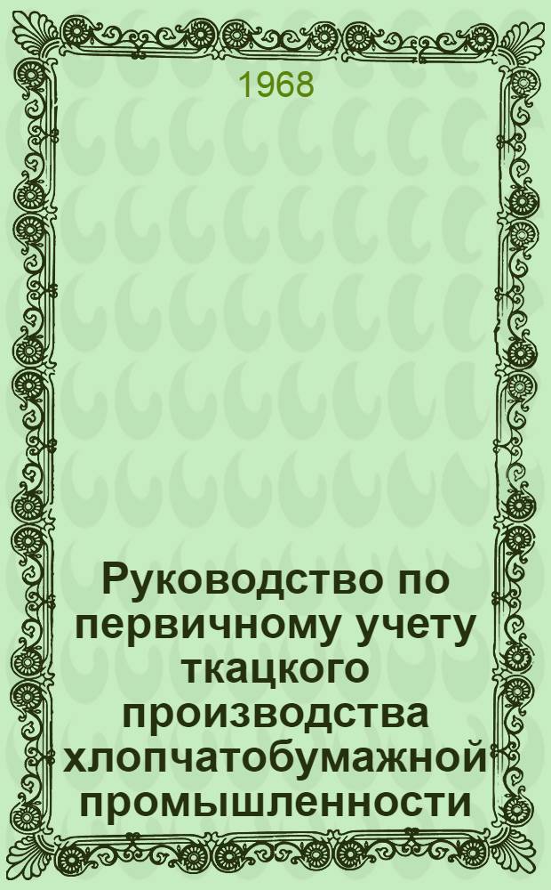 Руководство по первичному учету ткацкого производства хлопчатобумажной промышленности : Утв. 26/II 1968 г. : Вып. 2-